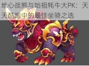 地心战熊与始祖牦牛大PK：天天酷跑中的最佳坐骑之选