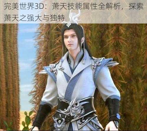 完美世界3D：萧天技能属性全解析，探索萧天之强大与独特