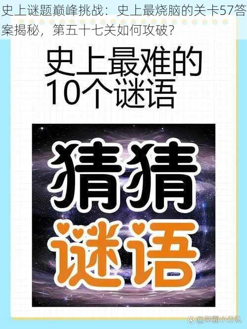 史上谜题巅峰挑战：史上最烧脑的关卡57答案揭秘，第五十七关如何攻破？