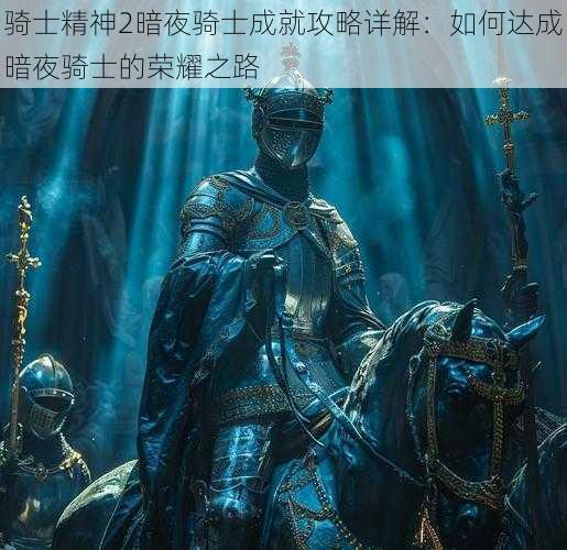 骑士精神2暗夜骑士成就攻略详解：如何达成暗夜骑士的荣耀之路